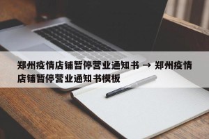 郑州疫情店铺暂停营业通知书 → 郑州疫情店铺暂停营业通知书模板