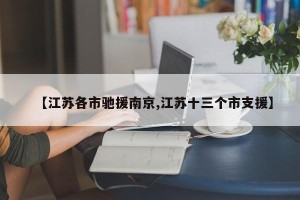 【江苏各市驰援南京,江苏十三个市支援】