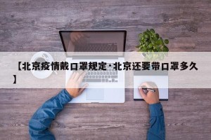 【北京疫情戴口罩规定·北京还要带口罩多久】