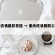 重庆疫情最新报道 → 重庆疫情最新公布数据