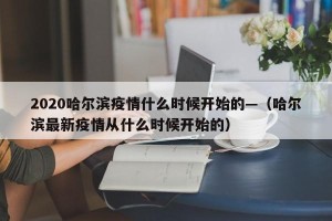 2020哈尔滨疫情什么时候开始的—（哈尔滨最新疫情从什么时候开始的）