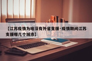 【江苏疫情为啥没有外省支援·疫情期间江苏支援哪几个城市】