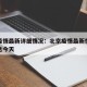北京疫情最新详细情况：北京疫情最新情况最新消息今天