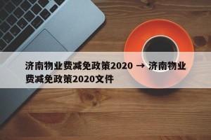 济南物业费减免政策2020 → 济南物业费减免政策2020文件