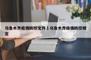 乌鲁木齐疫情防控文件›乌鲁木齐疫情防控规定