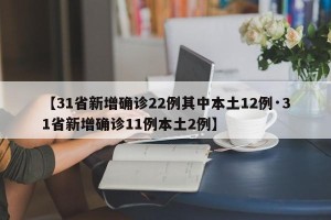 【31省新增确诊22例其中本土12例·31省新增确诊11例本土2例】