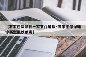 【石家庄深泽县一家五口确诊·石家庄深泽确诊新型冠状病毒】