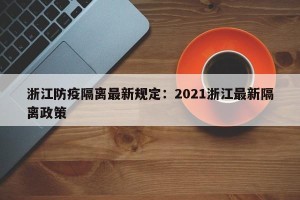 浙江防疫隔离最新规定：2021浙江最新隔离政策