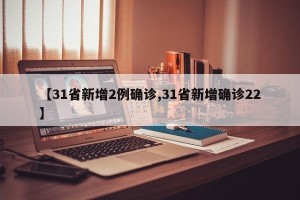【31省新增2例确诊,31省新增确诊22】