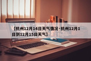 【杭州12月14日天气情况·杭州12月1日到12月15日天气】