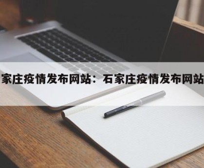 石家庄疫情发布网站：石家庄疫情发布网站公告