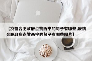 【疫情合肥政府点赞西宁的句子有哪些,疫情合肥政府点赞西宁的句子有哪些图片】