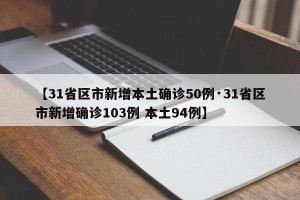 【31省区市新增本土确诊50例·31省区市新增确诊103例 本土94例】