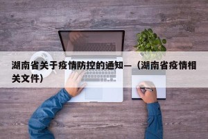 湖南省关于疫情防控的通知—（湖南省疫情相关文件）