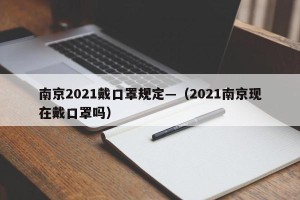 南京2021戴口罩规定—（2021南京现在戴口罩吗）