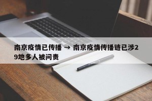 南京疫情已传播 → 南京疫情传播链已涉29地多人被问责