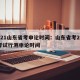 2021山东省考申论时间：山东省考2021考试行测申论时间
