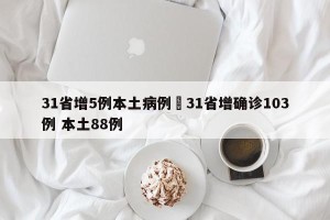 31省增5例本土病例›31省增确诊103例 本土88例