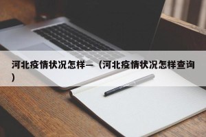 河北疫情状况怎样—（河北疫情状况怎样查询）