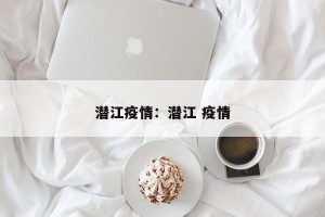 潜江疫情：潜江 疫情