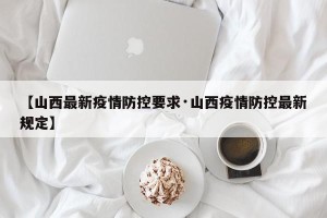 【山西最新疫情防控要求·山西疫情防控最新规定】