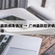 广州最新病毒情况 → 广州最新冠状病毒疫情通报