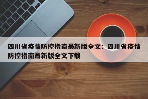 四川省疫情防控指南最新版全文：四川省疫情防控指南最新版全文下载