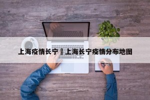 上海疫情长宁›上海长宁疫情分布地图