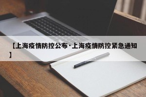 【上海疫情防控公布·上海疫情防控紧急通知】