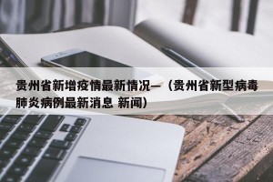 贵州省新增疫情最新情况—（贵州省新型病毒肺炎病例最新消息 新闻）