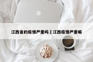 江西省的疫情严重吗›江西疫情严重嘛