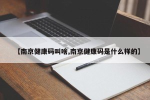 【南京健康码叫啥,南京健康码是什么样的】