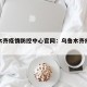 乌鲁木齐疫情防控中心官网：乌鲁木齐疫情防控局