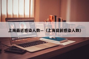 上海最近感染人数—（上海目前感染人数）