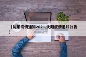 【沈阳疫情通知2021,沈阳疫情通知公告】