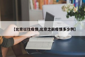 【北京以往疫情,北京之前疫情多少例】
