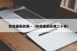 防疫最新政策—（防疫最新政策二十条）