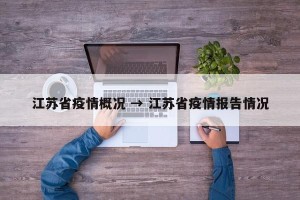 江苏省疫情概况 → 江苏省疫情报告情况