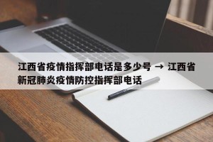 江西省疫情指挥部电话是多少号 → 江西省新冠肺炎疫情防控指挥部电话