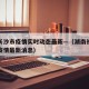 湖南长沙市疫情实时动态最新—（湖南长沙市最新疫情最新消息）