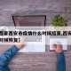 【陕西省西安市疫情什么时候结束,西安疫情什么时候恢复】